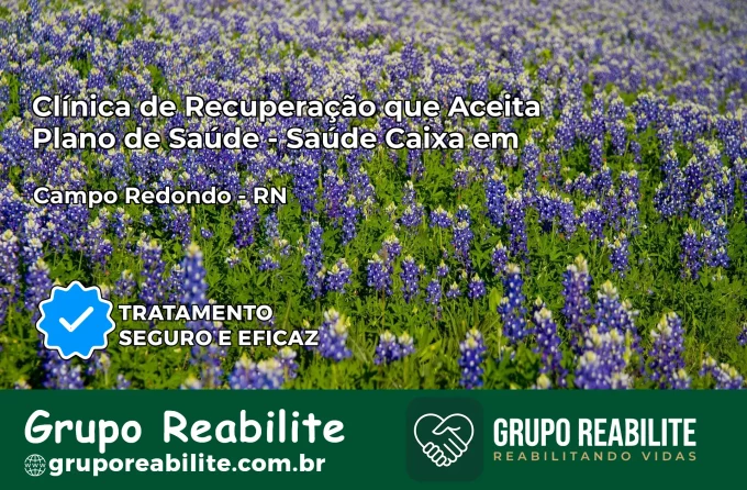 Clínica de Recuperação Saúde Caixa em Campo Redondo – RN | Cobertura 100%