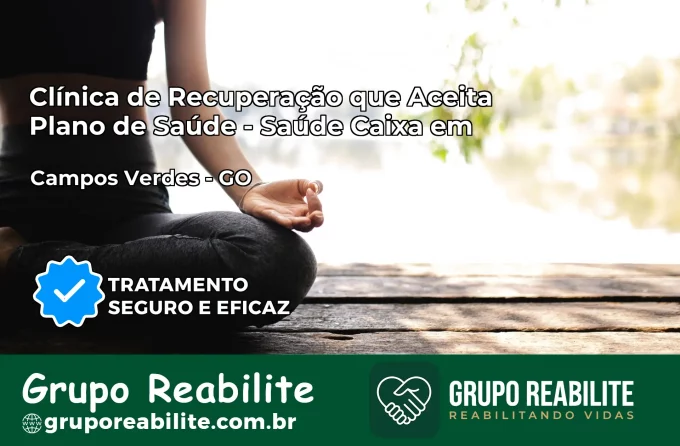 Clínica de Recuperação Saúde Caixa em Campos Verdes – GO | Cobertura 100%