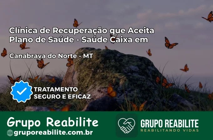 Clínica de Recuperação Saúde Caixa em Canabrava do Norte – MT | Cobertura 100%