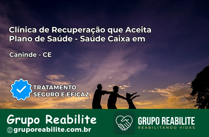 Clínica de Recuperação Saúde Caixa em Canindé – CE | Cobertura 100%