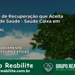 Clínica de Recuperação Saúde Caixa em Caraí – MG | Cobertura 100%