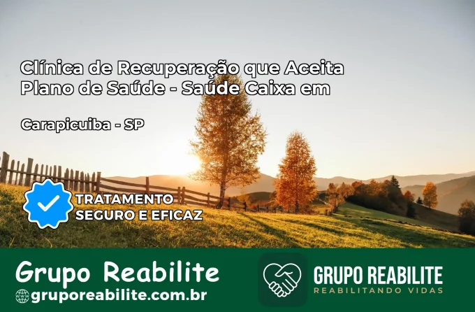 Clínica de Recuperação Saúde Caixa em Carapicuíba – SP | Cobertura 100%