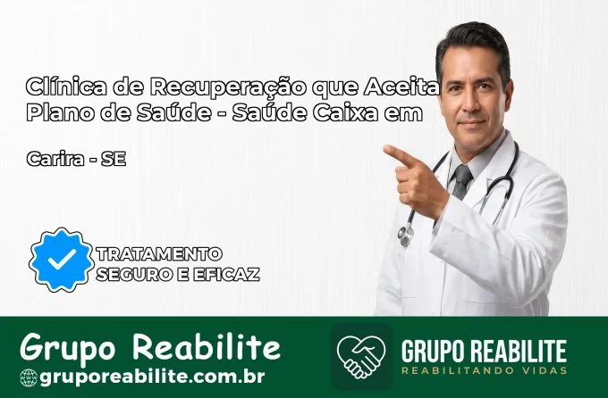 Clínica de Recuperação Saúde Caixa em Carira – SE | Cobertura 100%
