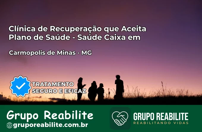Clínica de Recuperação Saúde Caixa em Carmópolis de Minas – MG | Cobertura 100%