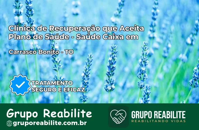 Clínica de Recuperação Saúde Caixa em Carrasco Bonito – TO | Cobertura 100%