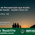Clínica de Recuperação Saúde Caixa em Cascalho Rico – MG | Cobertura 100%