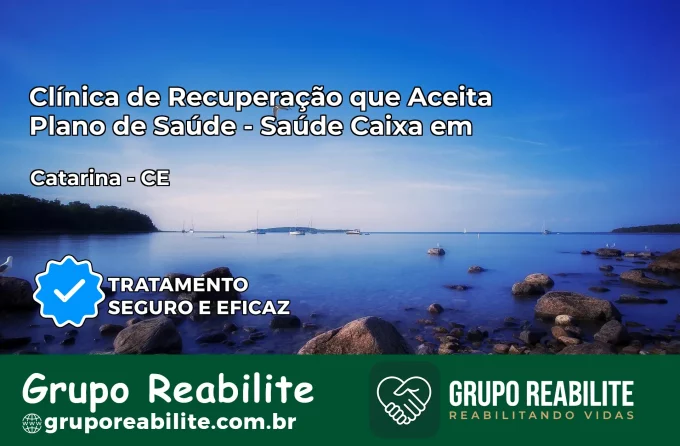 Clínica de Recuperação Saúde Caixa em Catarina – CE | Cobertura 100%