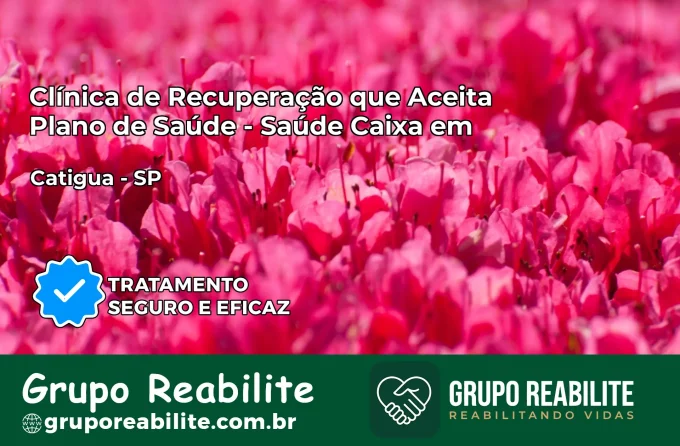 Clínica de Recuperação Saúde Caixa em Catiguá – SP | Cobertura 100%