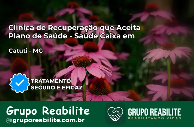 Clínica de Recuperação Saúde Caixa em Catuti – MG | Cobertura 100%
