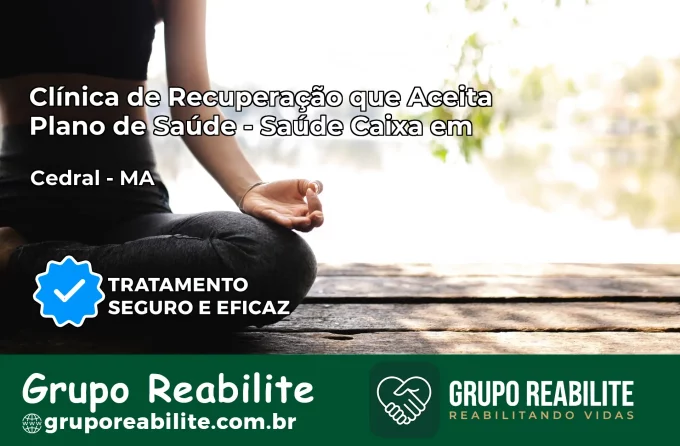 Clínica de Recuperação Saúde Caixa em Cedral – MA | Cobertura 100%