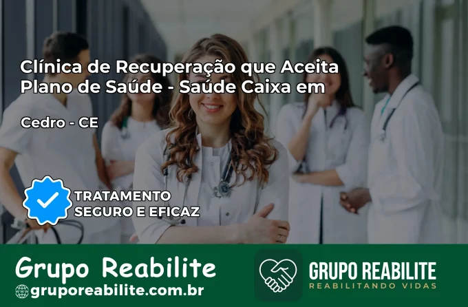 Clínica de Recuperação Saúde Caixa em Cedro – CE | Cobertura 100%