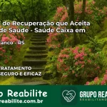 Clínica de Recuperação Saúde Caixa em Cerro Branco – RS | Cobertura 100%