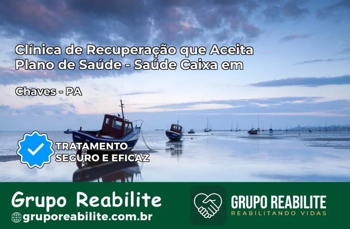 Clínica de Recuperação Saúde Caixa em Chaves – PA | Cobertura 100%