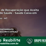 Clínica de Recuperação Saúde Caixa em Cocalinho – MT | Cobertura 100%