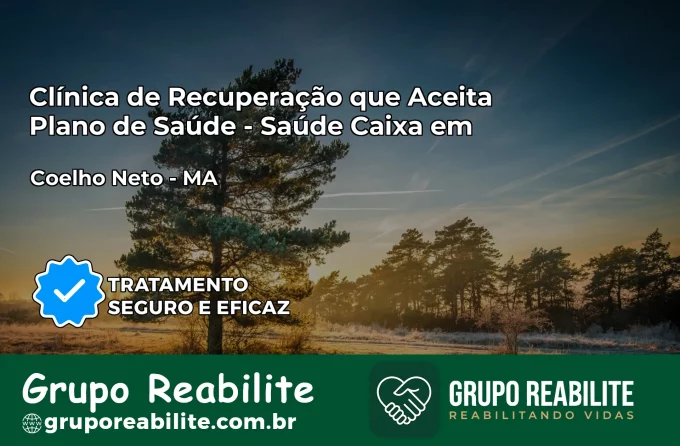 Clínica de Recuperação Saúde Caixa em Coelho Neto – MA | Cobertura 100%