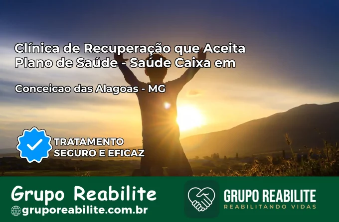 Clínica de Recuperação Saúde Caixa em Conceição das Alagoas – MG | Cobertura 100%