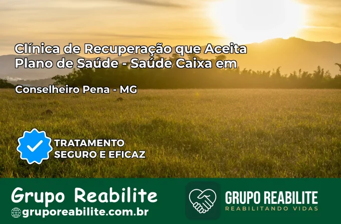 Clínica de Recuperação Saúde Caixa em Conselheiro Pena – MG | Cobertura 100%