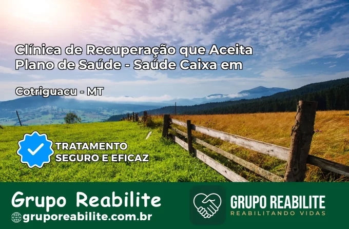 Clínica de Recuperação Saúde Caixa em Cotriguaçu – MT | Cobertura 100%