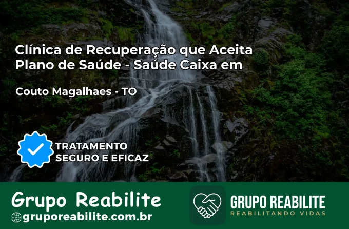 Clínica de Recuperação Saúde Caixa em Couto Magalhães – TO | Cobertura 100%
