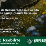 Clínica de Recuperação Saúde Caixa em Crixás do Tocantins – TO | Cobertura 100%