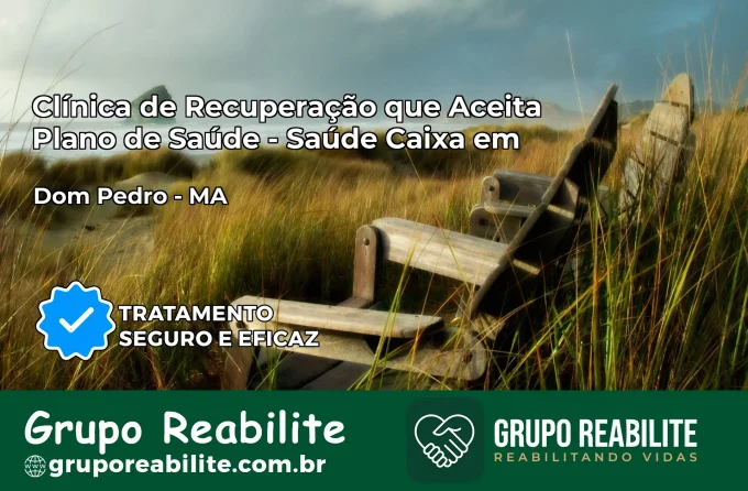 Clínica de Recuperação Saúde Caixa em Dom Pedro – MA | Cobertura 100%