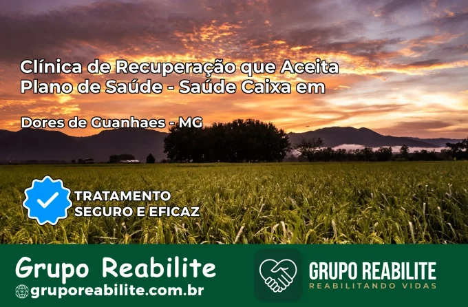 Clínica de Recuperação Saúde Caixa em Dores de Guanhães – MG | Cobertura 100%