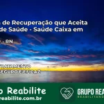 Clínica de Recuperação Saúde Caixa em Equador – RN | Cobertura 100%