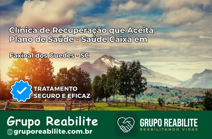 Clínica de Recuperação Saúde Caixa em Faxinal dos Guedes – SC | Cobertura 100%