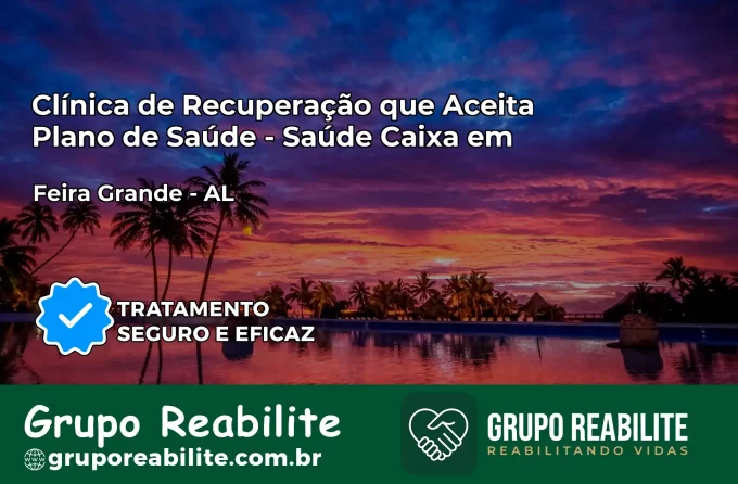 Clínica de Recuperação Saúde Caixa em Feira Grande – AL | Cobertura 100%