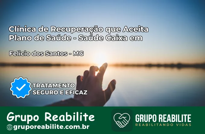 Clínica de Recuperação Saúde Caixa em Felício dos Santos – MG | Cobertura 100%