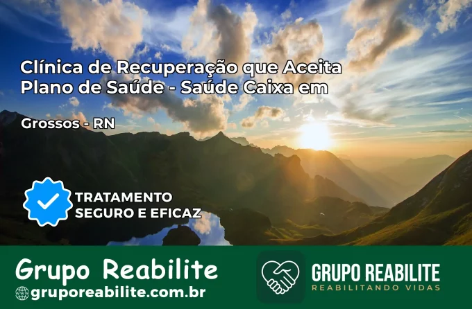 Clínica de Recuperação Saúde Caixa em Grossos – RN | Cobertura 100%