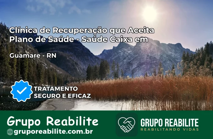 Clínica de Recuperação Saúde Caixa em Guamaré – RN | Cobertura 100%