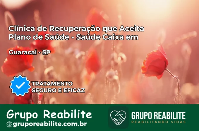 Clínica de Recuperação Saúde Caixa em Guaraçaí – SP | Cobertura 100%