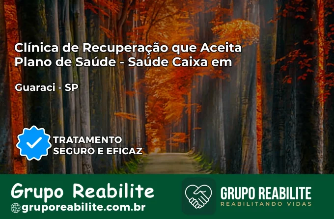 Clínica de Recuperação Saúde Caixa em Guaraci – SP | Cobertura 100%