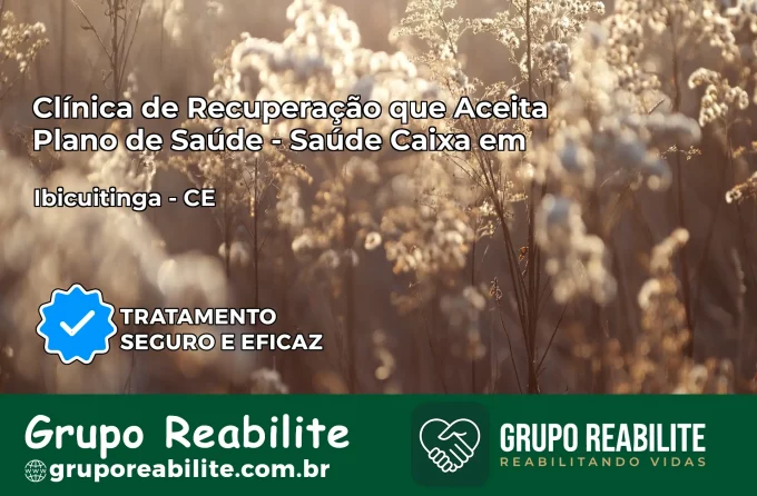 Clínica de Recuperação Saúde Caixa em Ibicuitinga – CE | Cobertura 100%