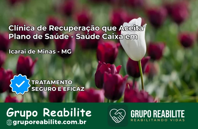 Clínica de Recuperação Saúde Caixa em Icaraí de Minas – MG | Cobertura 100%