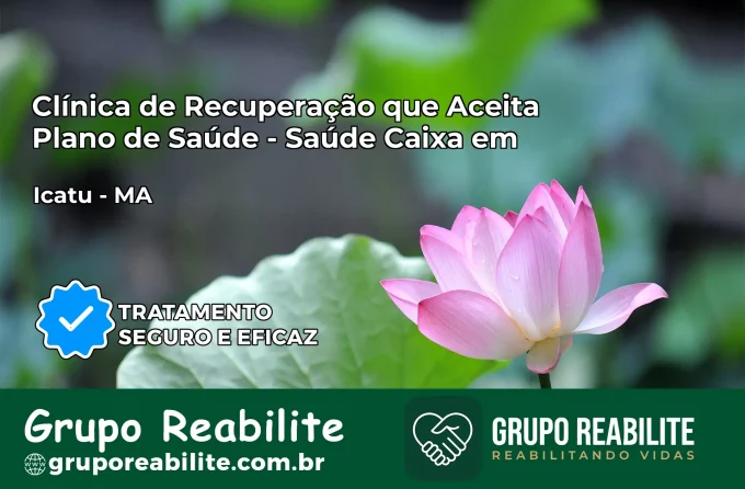 Clínica de Recuperação Saúde Caixa em Icatu – MA | Cobertura 100%