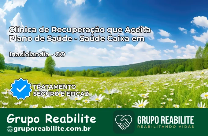 Clínica de Recuperação Saúde Caixa em Inaciolândia – GO | Cobertura 100%