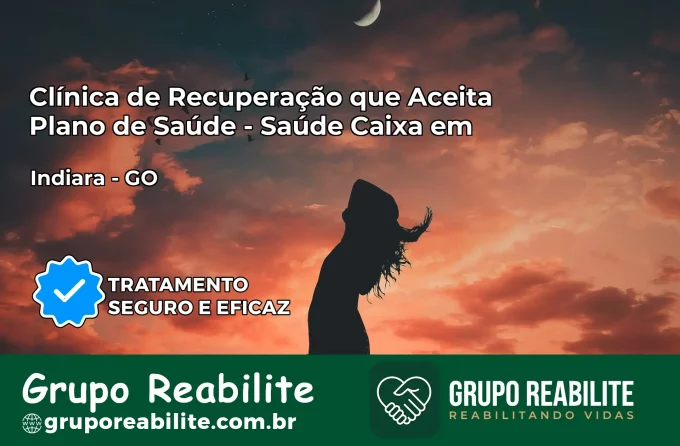 Clínica de Recuperação Saúde Caixa em Indiara – GO | Cobertura 100%