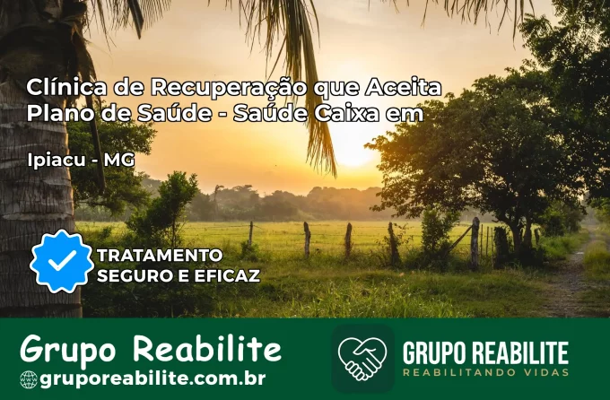 Clínica de Recuperação Saúde Caixa em Ipiaçu – MG | Cobertura 100%
