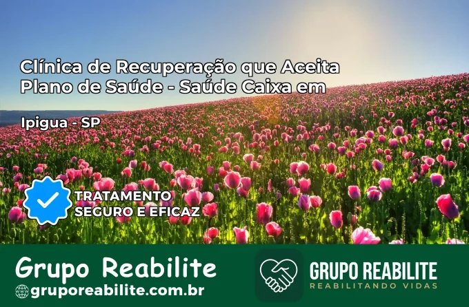 Clínica de Recuperação Saúde Caixa em Ipiguá – SP | Cobertura 100%