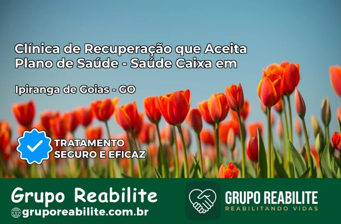 Clínica de Recuperação Saúde Caixa em Ipiranga de Goiás – GO | Cobertura 100%