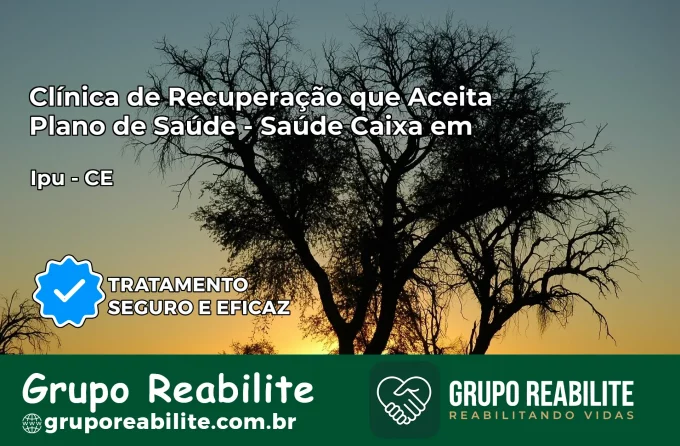 Clínica de Recuperação Saúde Caixa em Ipu – CE | Cobertura 100%