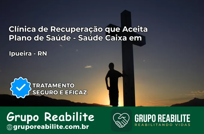 Clínica de Recuperação Saúde Caixa em Ipueira – RN | Cobertura 100%