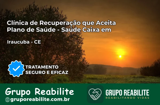 Clínica de Recuperação Saúde Caixa em Irauçuba – CE | Cobertura 100%