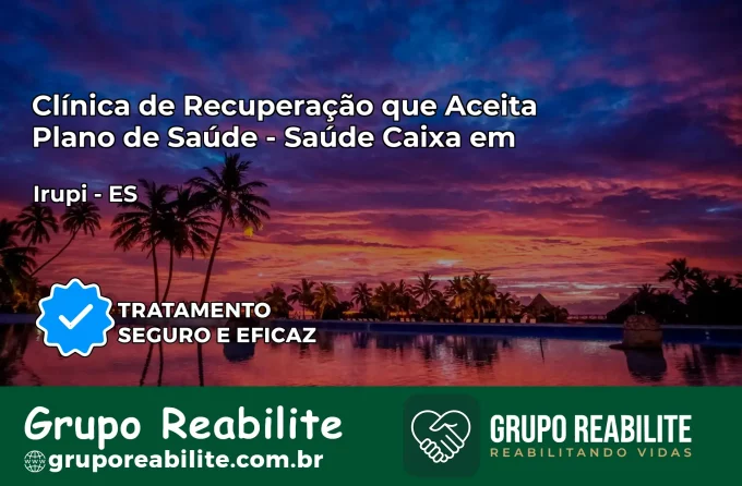 Clínica de Recuperação Saúde Caixa em Irupi – ES | Cobertura 100%