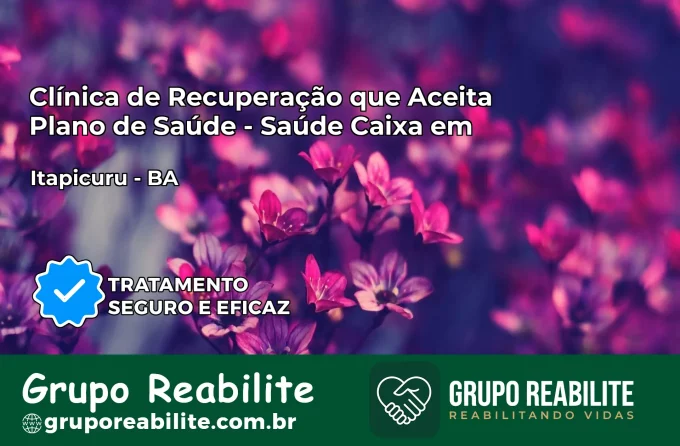 Clínica de Recuperação Saúde Caixa em Itapicuru – BA | Cobertura 100%