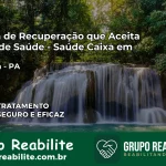 Clínica de Recuperação Saúde Caixa em Jacundá – PA | Cobertura 100%
