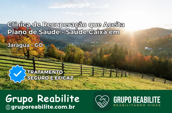 Clínica de Recuperação Saúde Caixa em Jaraguá – GO | Cobertura 100%