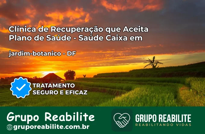 Clínica de Recuperação Saúde Caixa em jardim-botanico – DF | Cobertura 100%